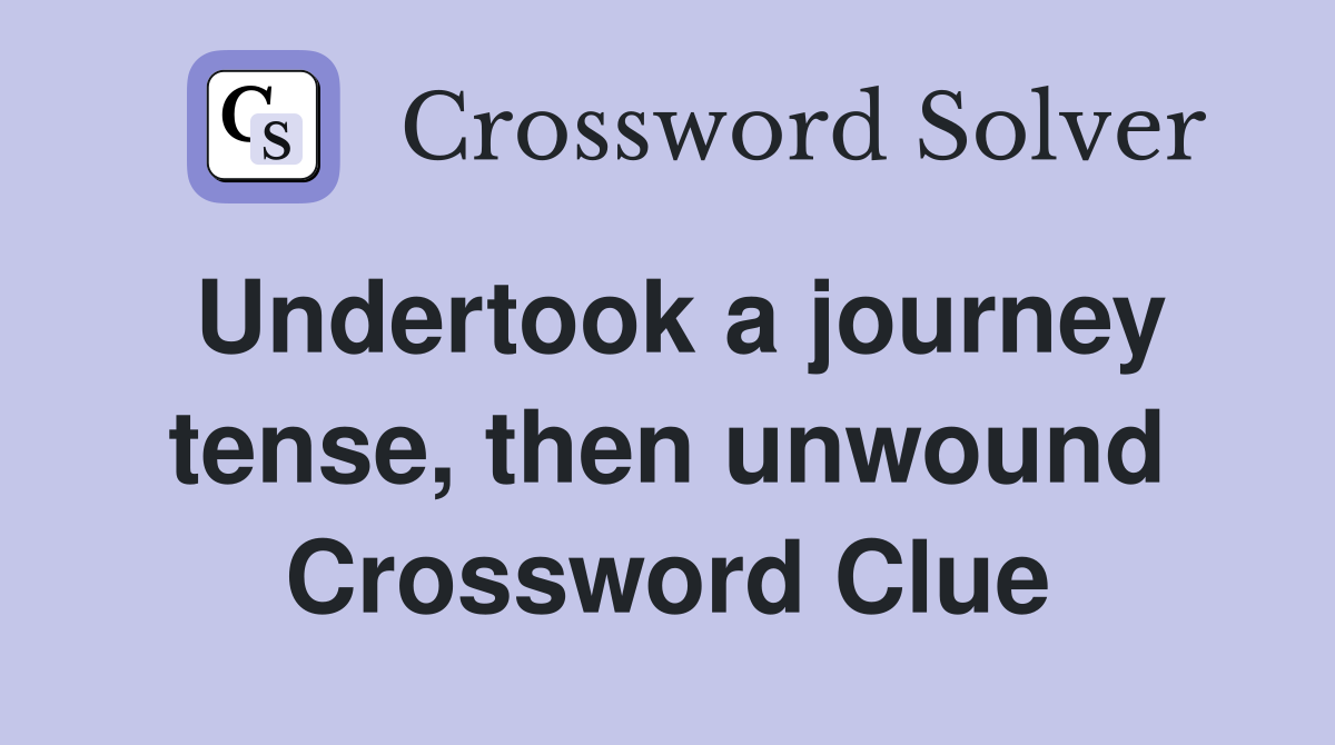 Undertook a journey tense, then unwound Crossword Clue