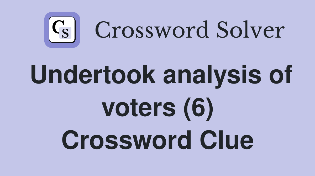 Undertook analysis of voters (6) Crossword Clue