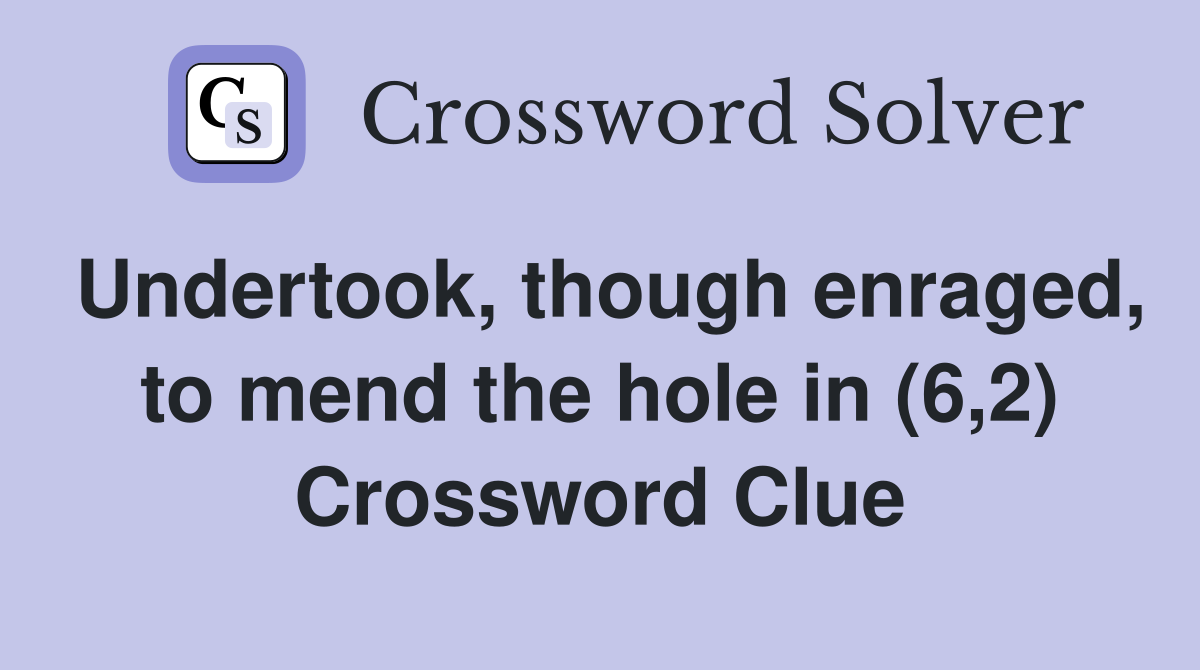 Undertook, though enraged, to mend the hole in (6,2) Crossword Clue