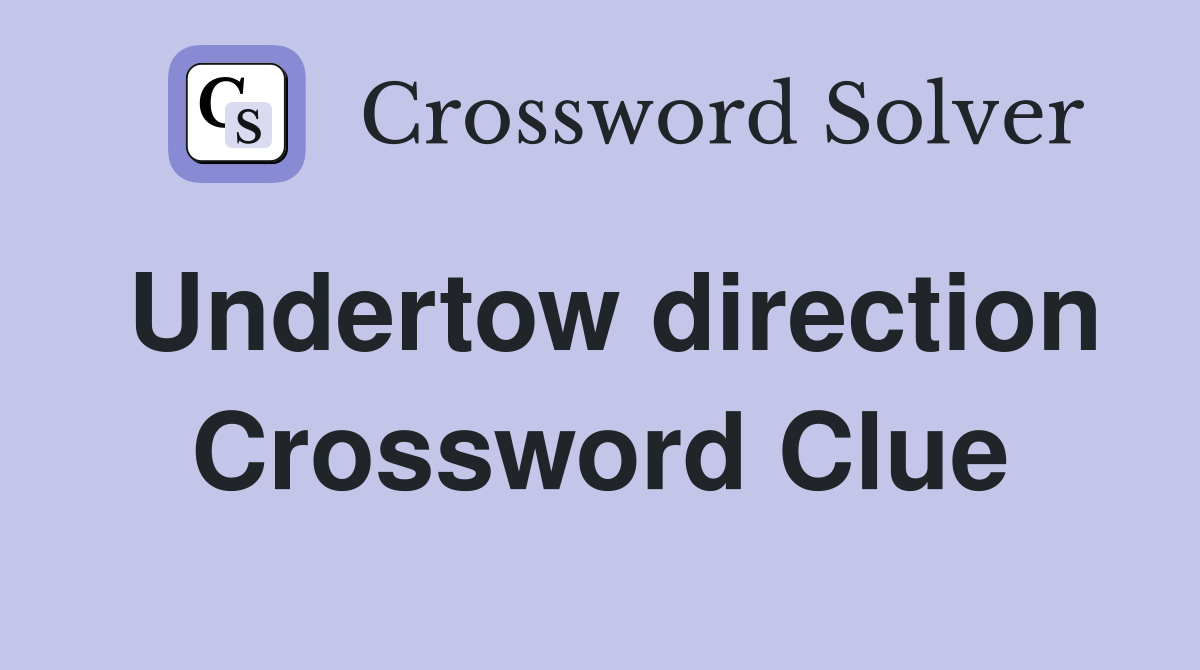 Undertow direction Crossword Clue