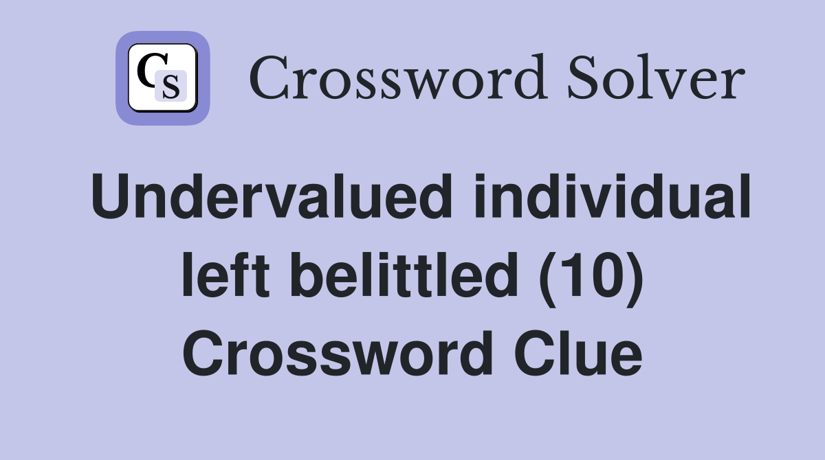 Undervalued individual left belittled (10) Crossword Clue