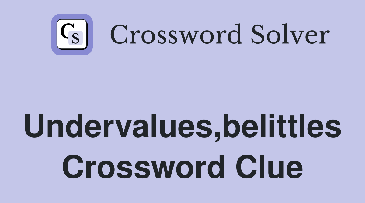 Undervalues,belittles Crossword Clue