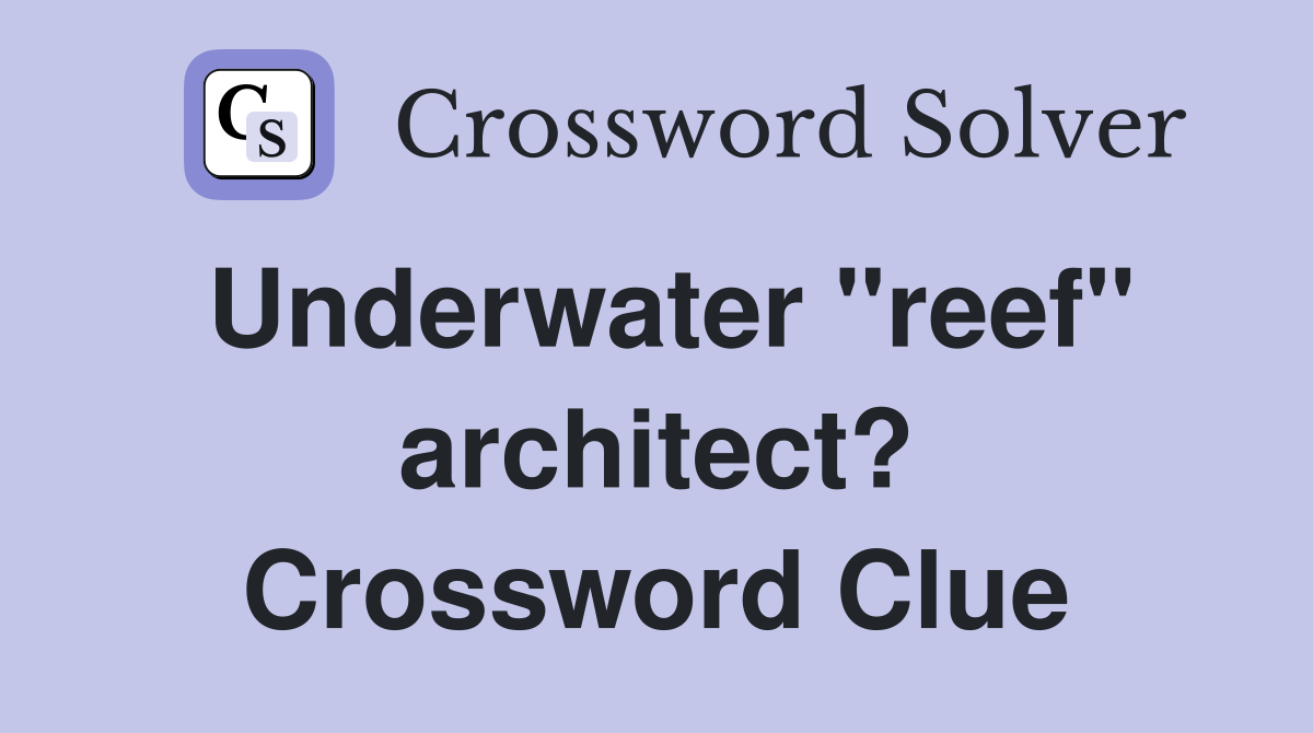 Underwater "reef" architect? Crossword Clue