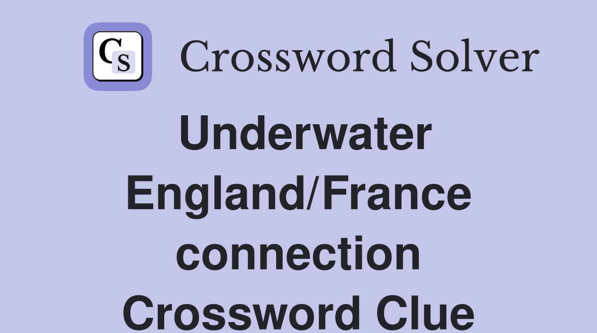 Underwater England/France connection Crossword Clue