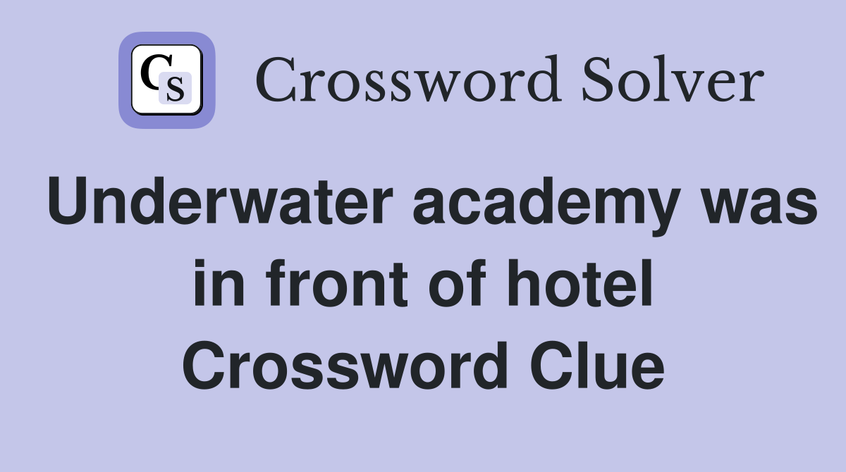 Underwater academy was in front of hotel Crossword Clue