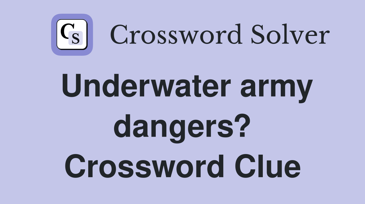 Underwater army dangers? Crossword Clue