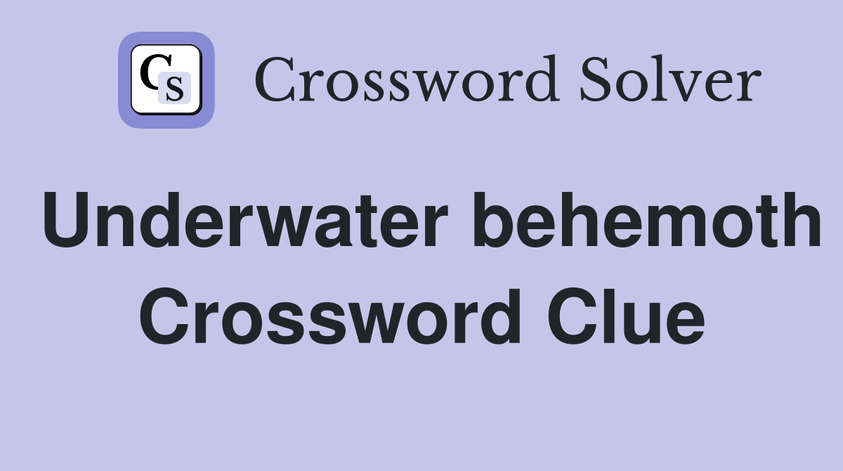 Underwater behemoth Crossword Clue