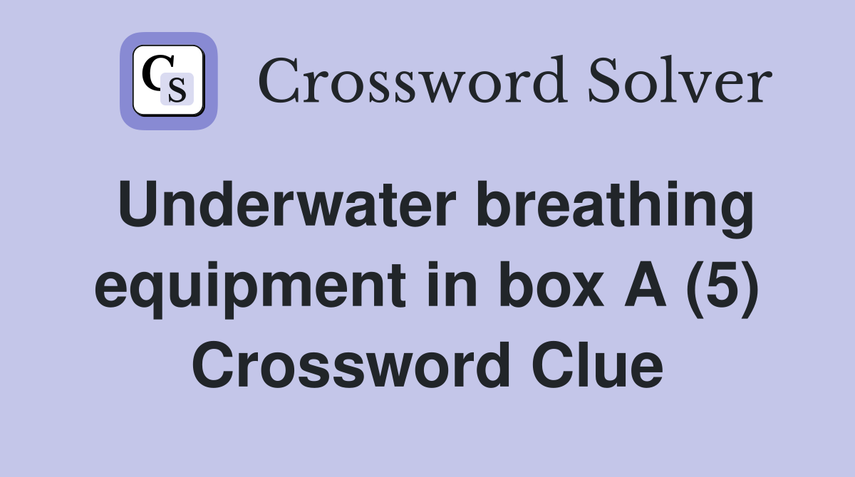 Underwater breathing equipment in box A (5) Crossword Clue