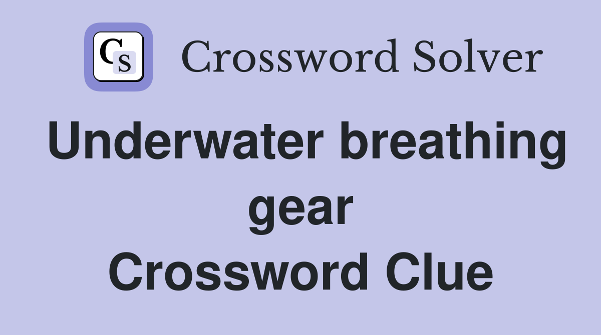 Underwater breathing gear Crossword Clue