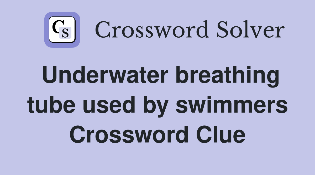 Underwater breathing tube used by swimmers Crossword Clue