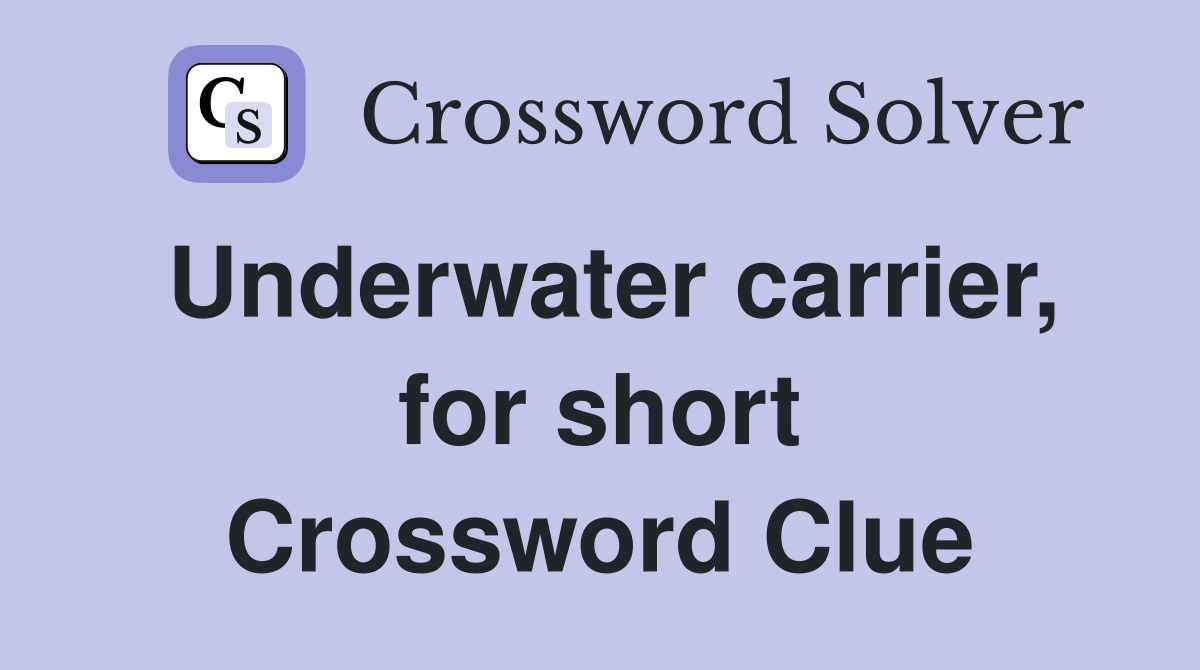 Underwater carrier, for short Crossword Clue