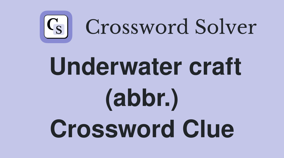 Underwater craft (abbr.) Crossword Clue