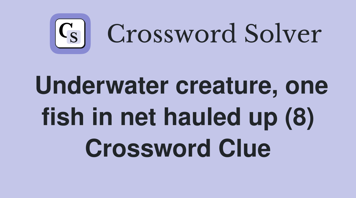 Underwater creature, one fish in net hauled up (8) Crossword Clue