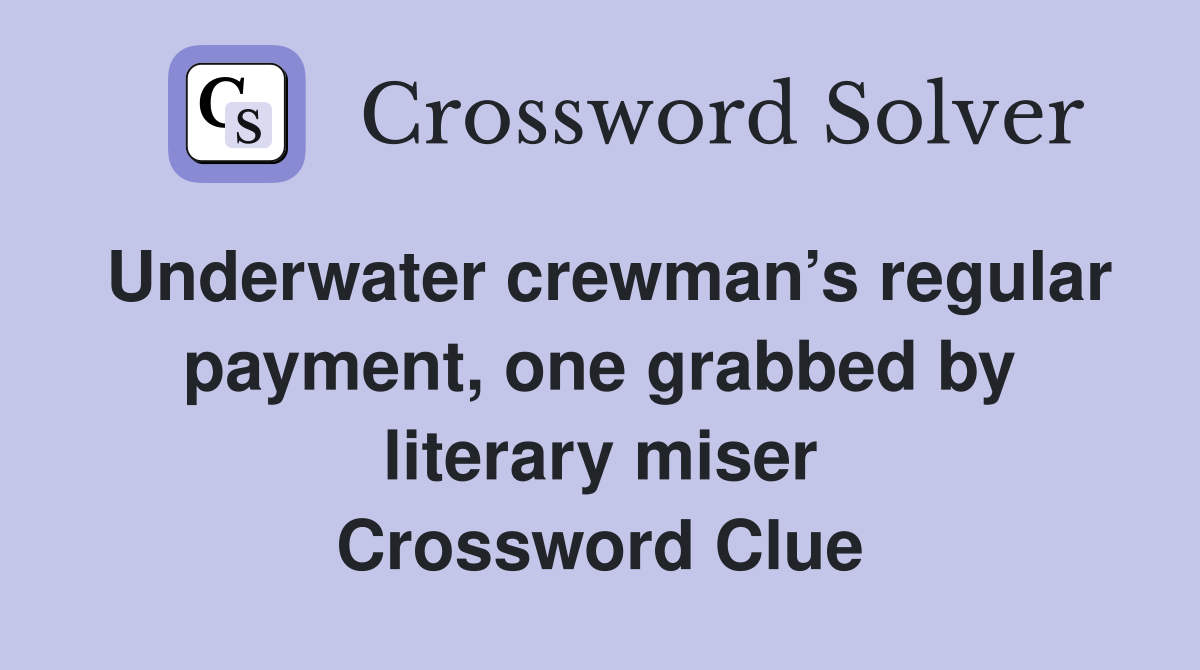 Underwater crewman’s regular payment, one grabbed by literary miser Crossword Clue