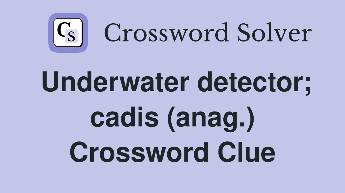 Underwater detector; cadis (anag.) Crossword Clue