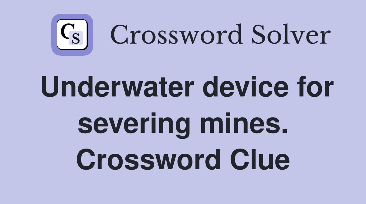 Underwater device for severing mines. Crossword Clue