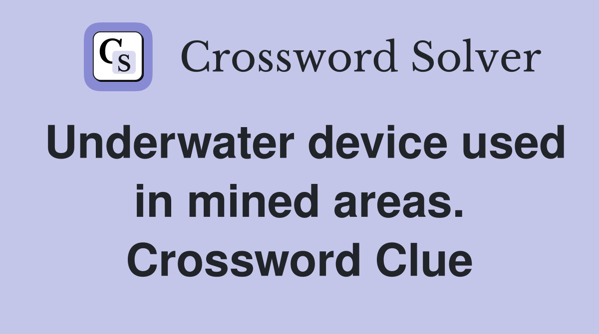 Underwater device used in mined areas. Crossword Clue