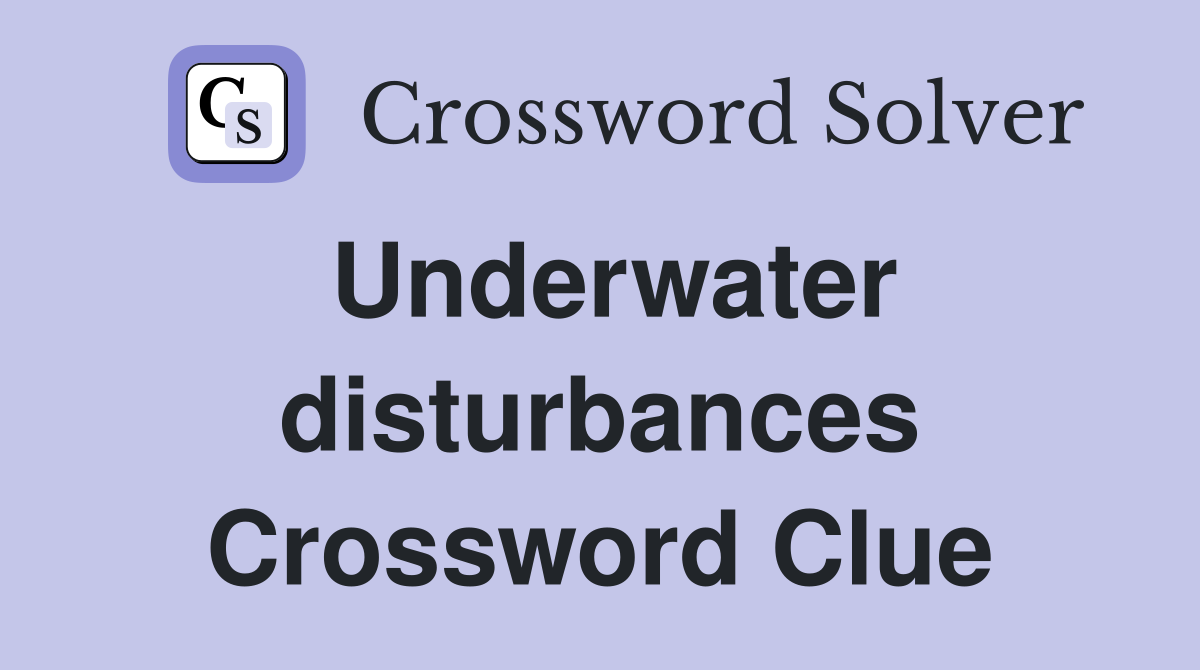 Underwater disturbances Crossword Clue