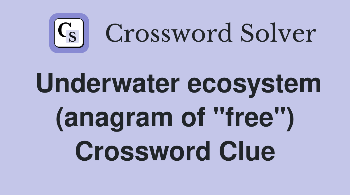 Underwater ecosystem (anagram of "free") Crossword Clue