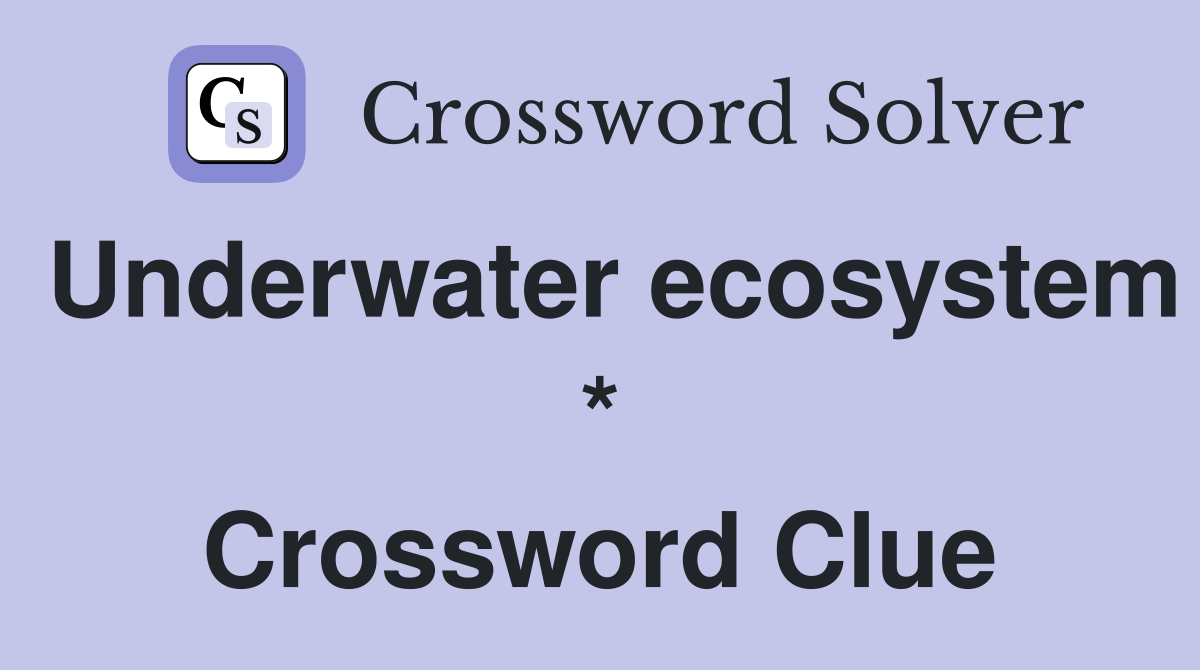 Underwater ecosystem * Crossword Clue
