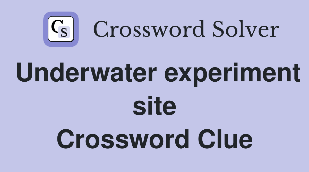 Underwater experiment site Crossword Clue