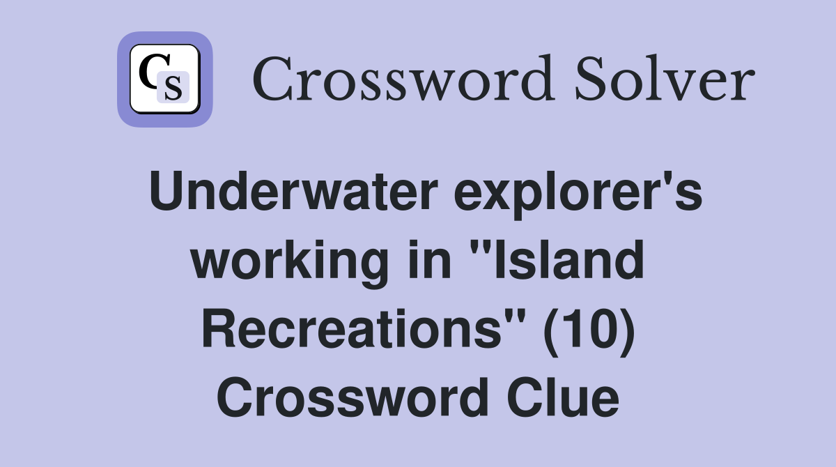 Underwater explorer's working in "Island Recreations" (10) Crossword Clue