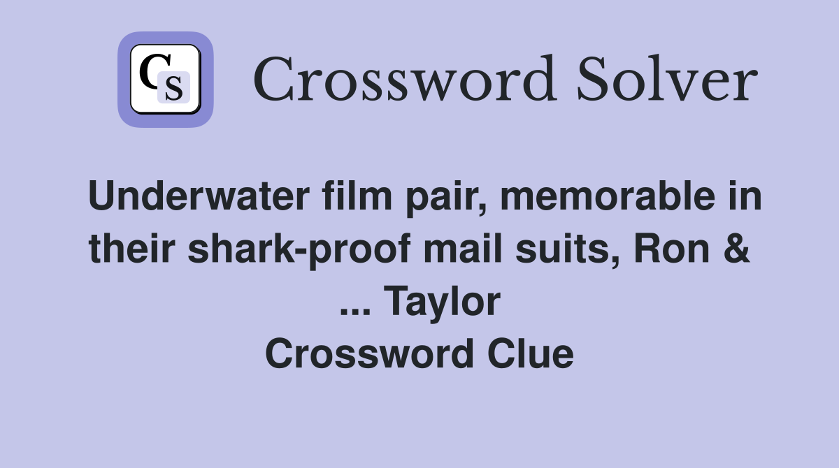 Underwater film pair, memorable in their shark-proof mail suits, Ron & ... Taylor Crossword Clue