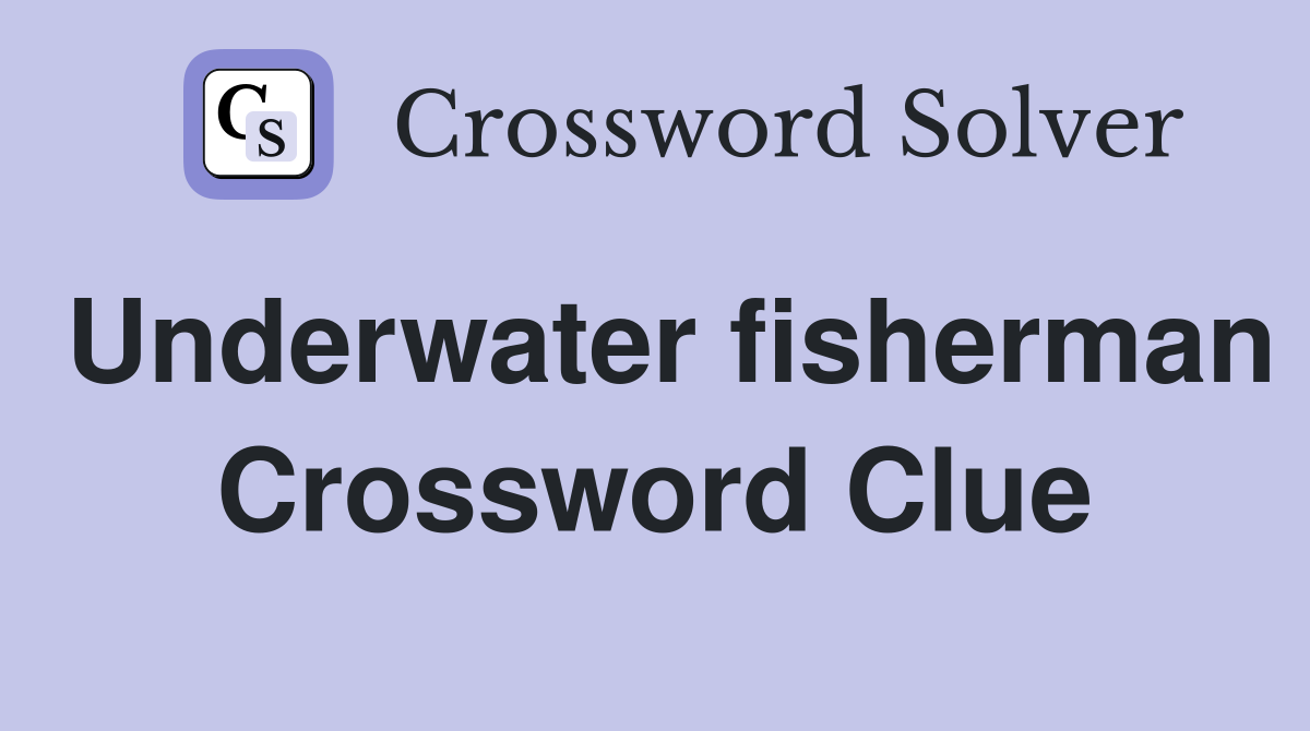 Underwater fisherman Crossword Clue