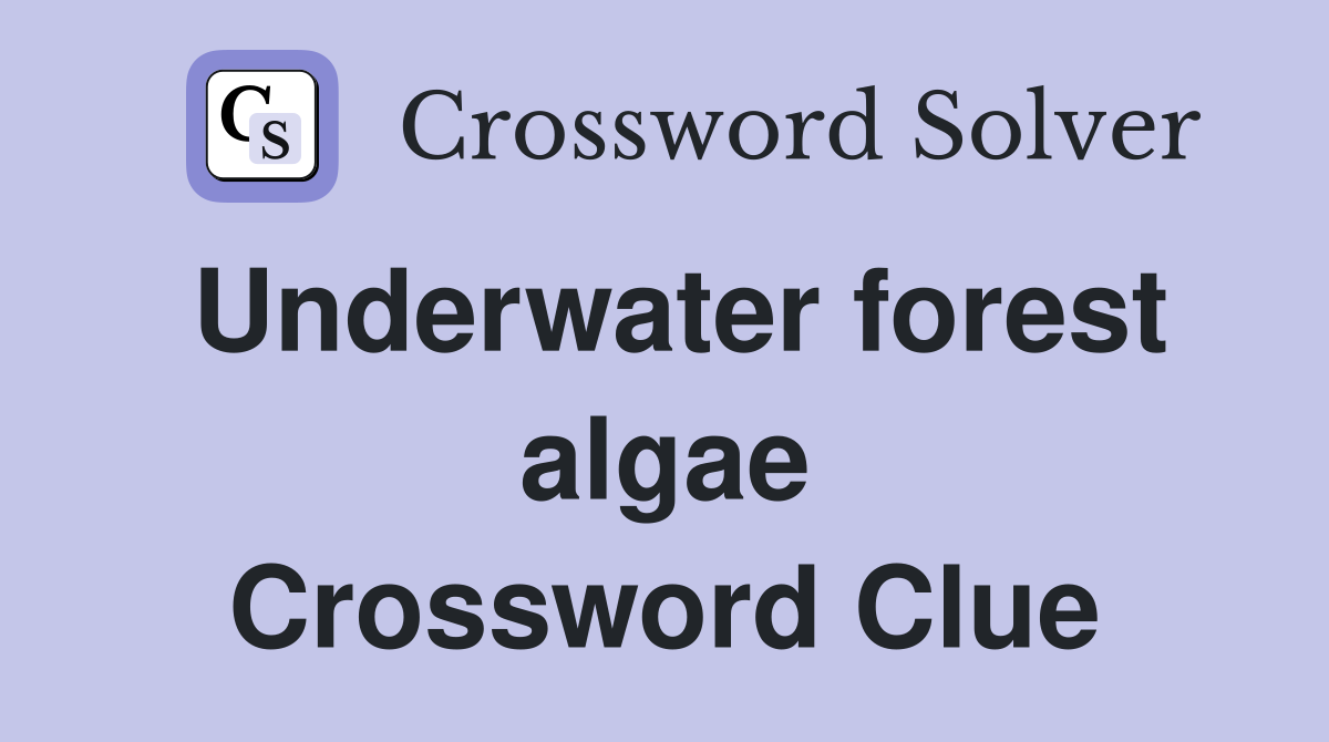 Underwater forest algae Crossword Clue