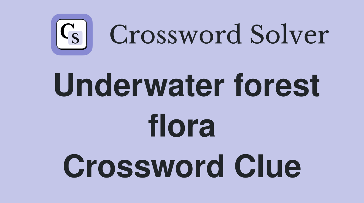 Underwater forest flora Crossword Clue