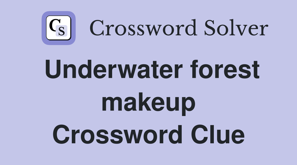 Underwater forest makeup Crossword Clue