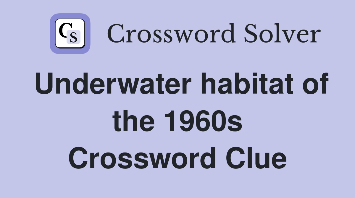 Underwater habitat of the 1960s Crossword Clue