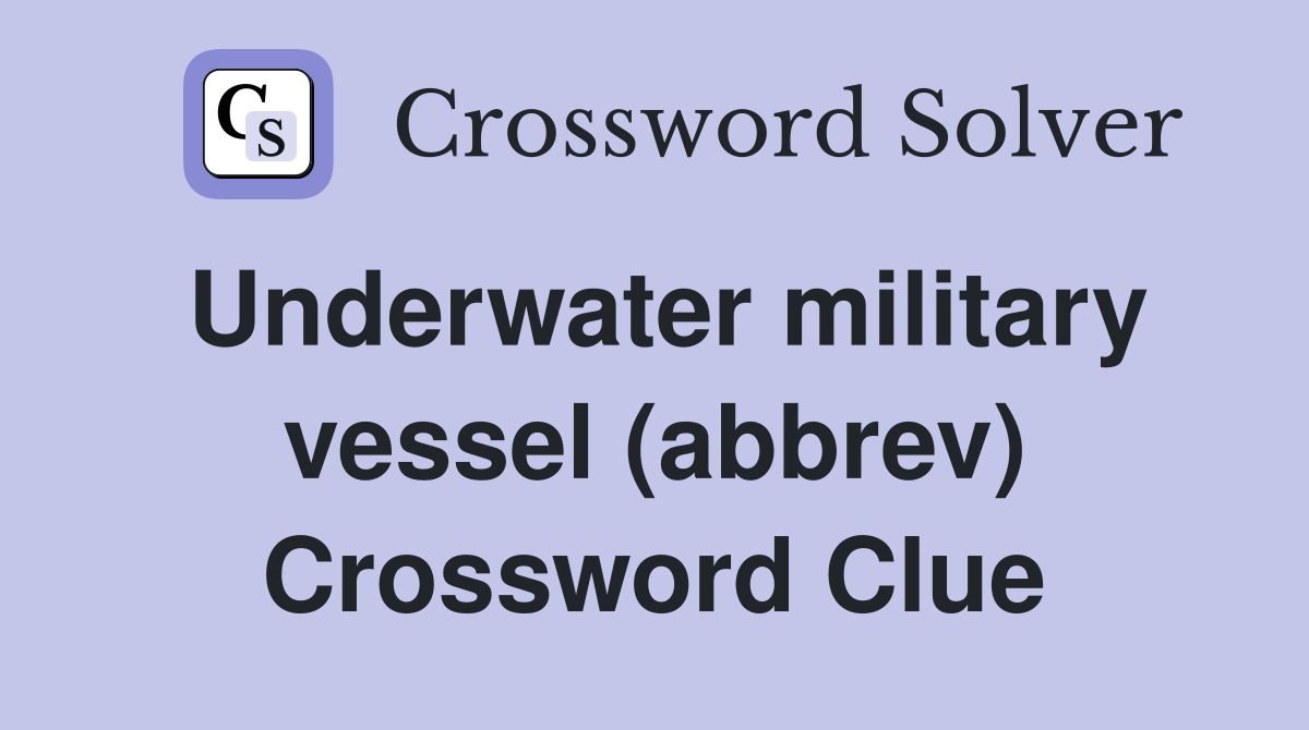Underwater military vessel (abbrev) Crossword Clue
