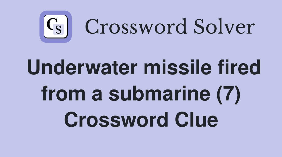 Underwater missile fired from a submarine (7) Crossword Clue