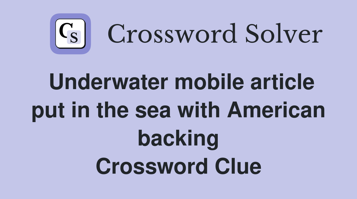 Underwater mobile article put in the sea with American backing Crossword Clue