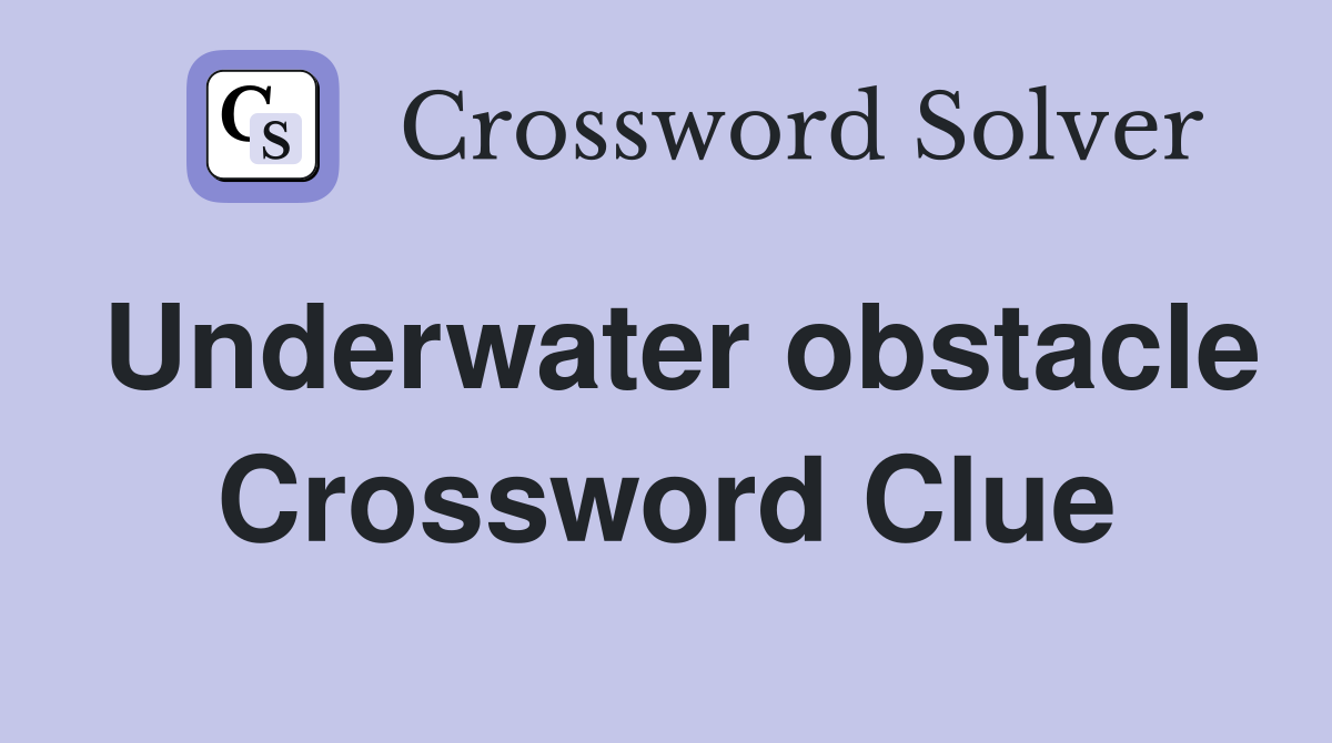 Underwater obstacle Crossword Clue