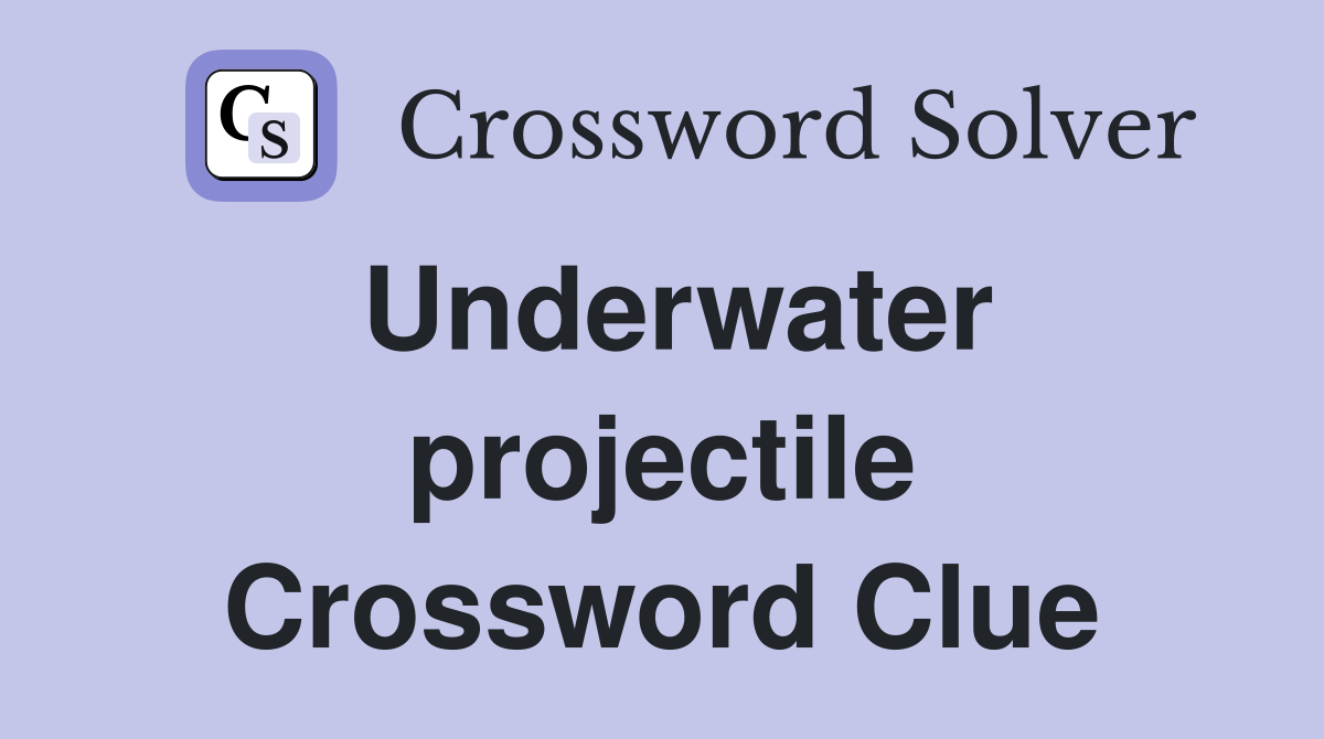 Underwater projectile Crossword Clue