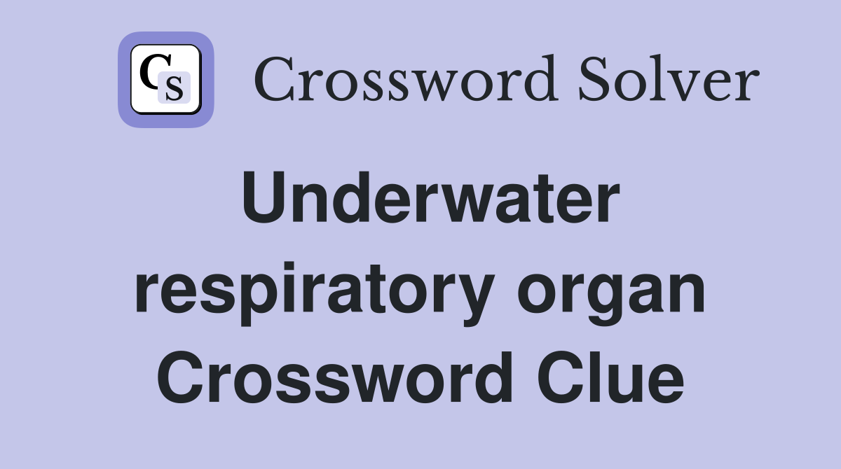 Underwater respiratory organ Crossword Clue