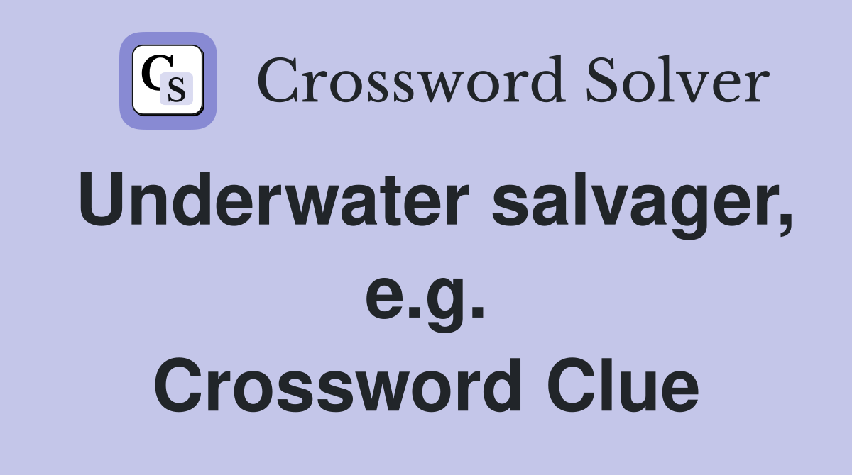 Underwater salvager, e.g. Crossword Clue