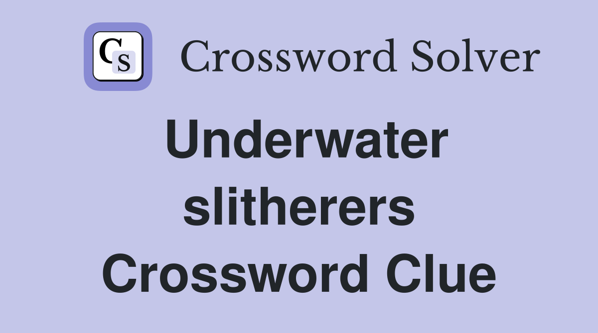 Underwater slitherers Crossword Clue