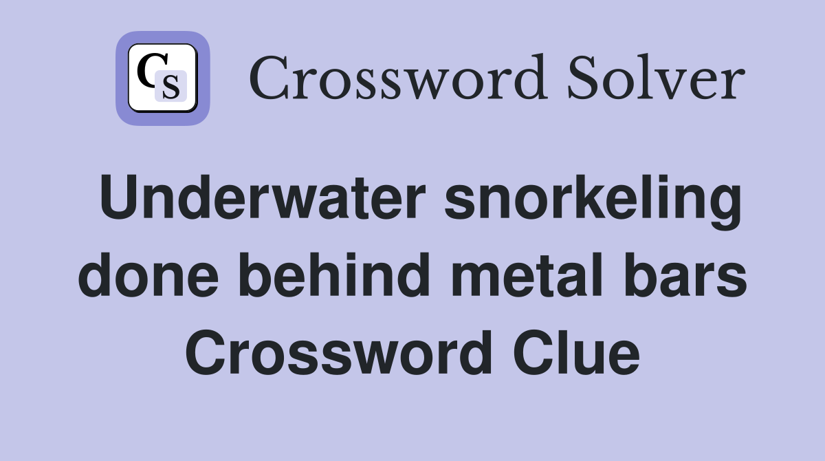 Underwater snorkeling done behind metal bars Crossword Clue