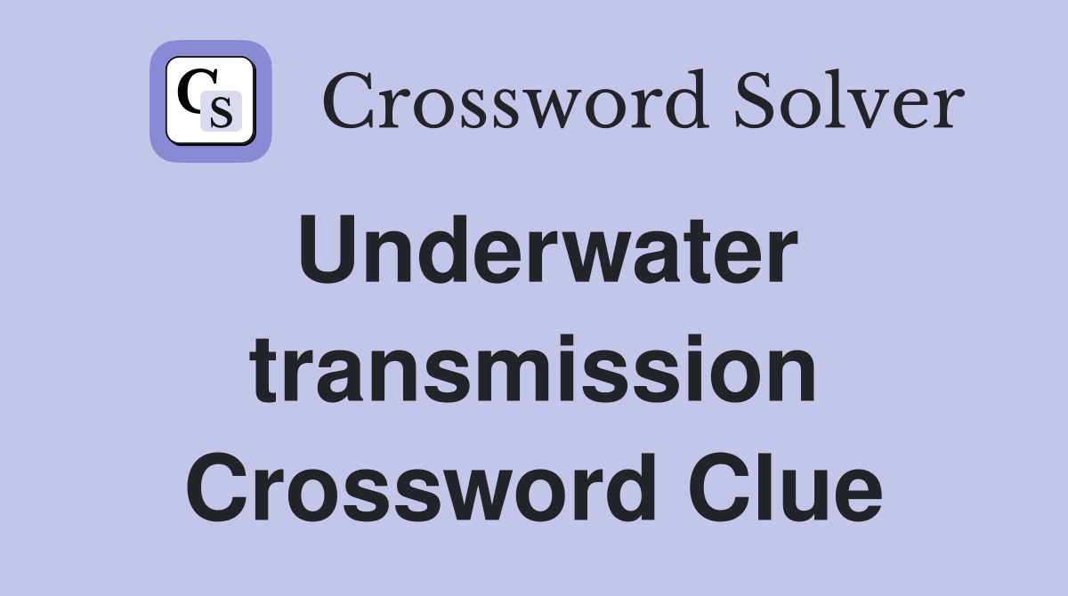Underwater transmission Crossword Clue
