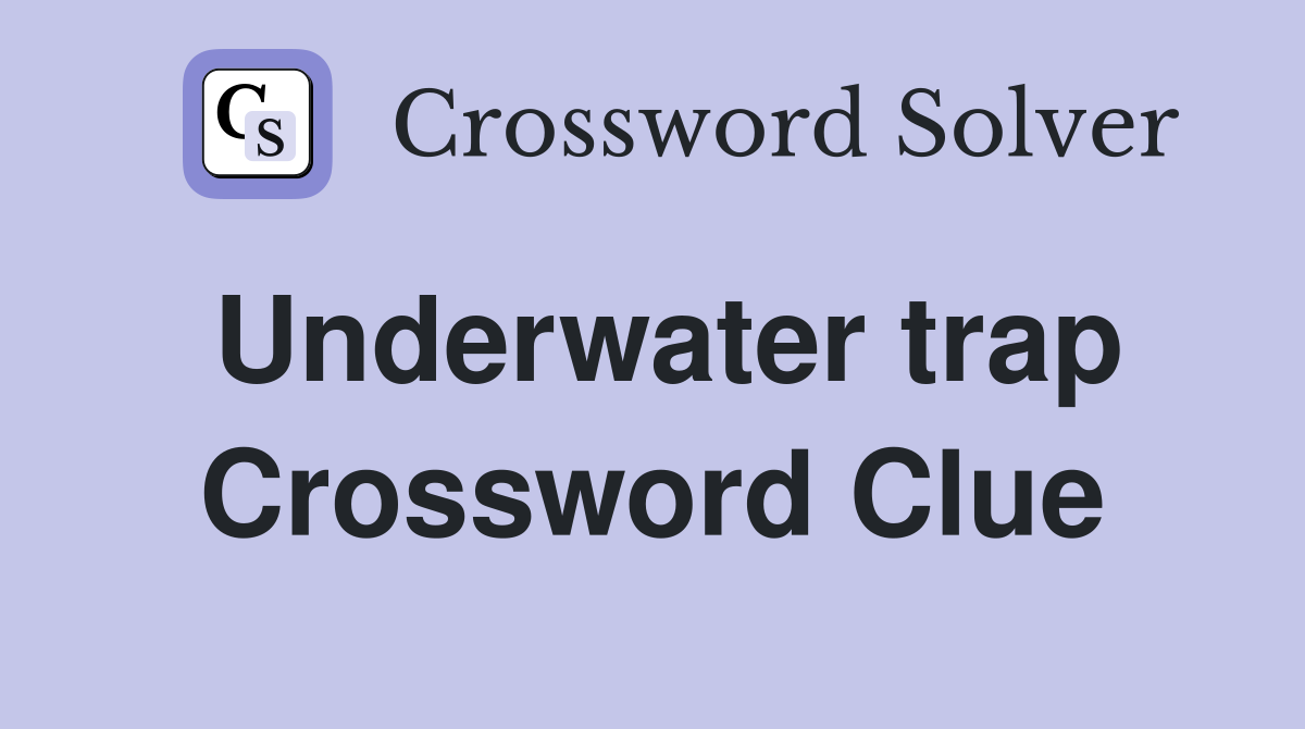 Underwater trap Crossword Clue