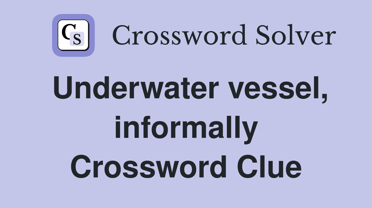 Underwater vessel, informally Crossword Clue