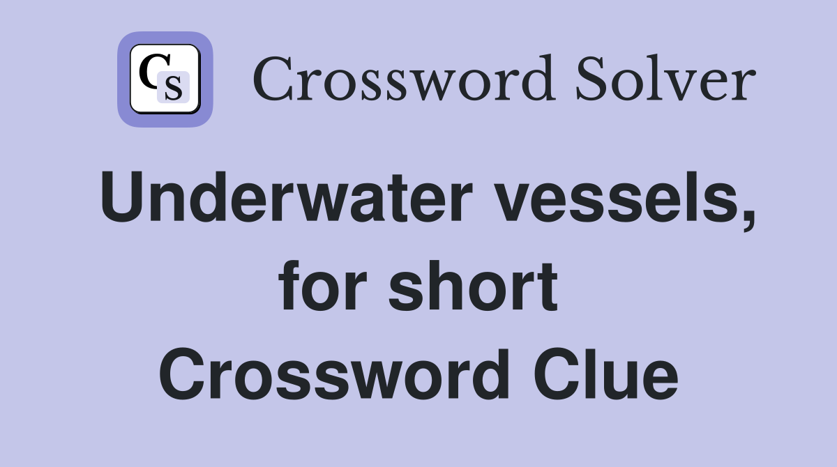Underwater vessels, for short Crossword Clue