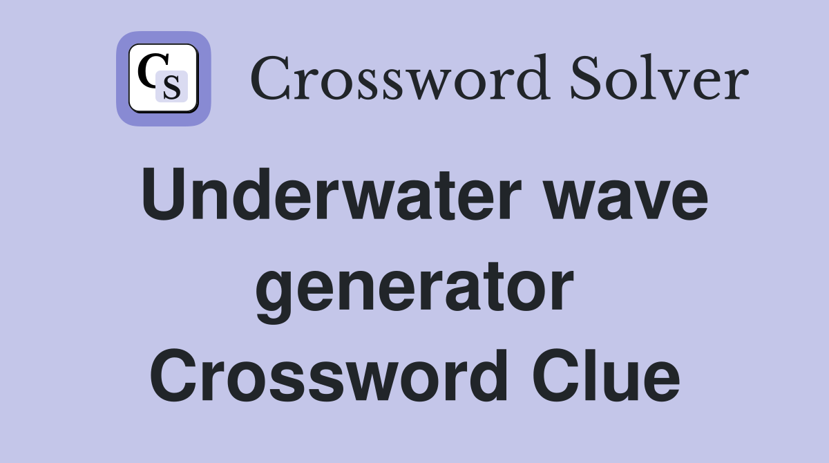 Underwater wave generator Crossword Clue