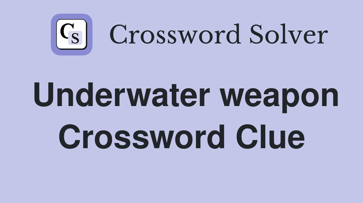 Underwater weapon Crossword Clue