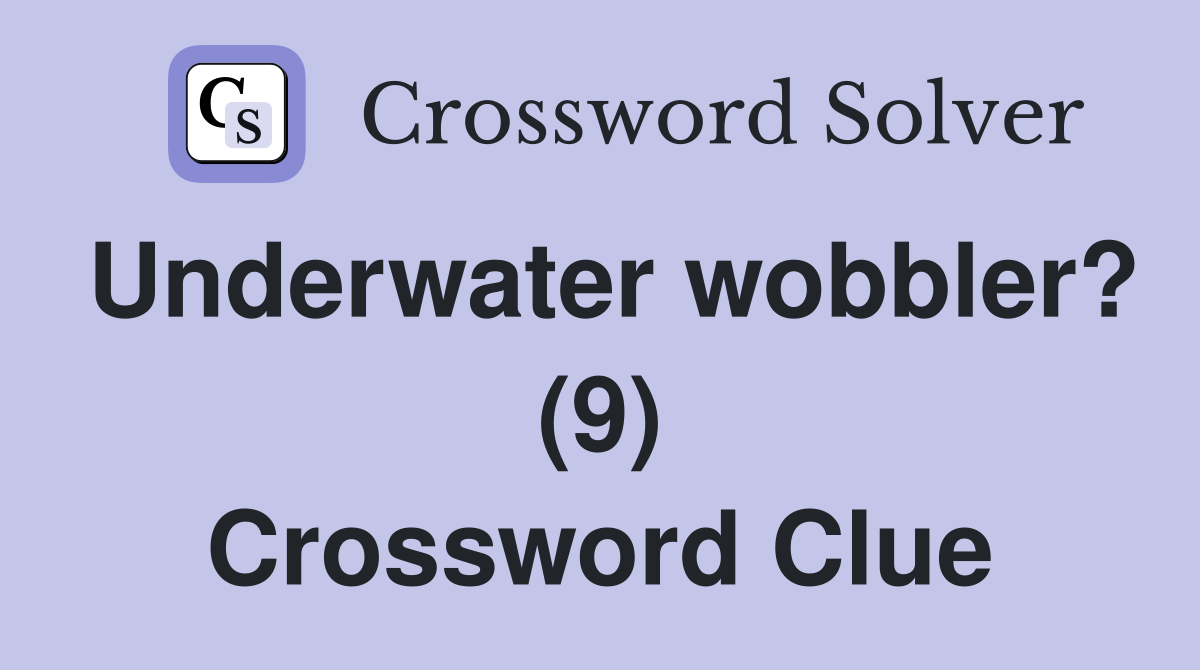 Underwater wobbler? (9) Crossword Clue