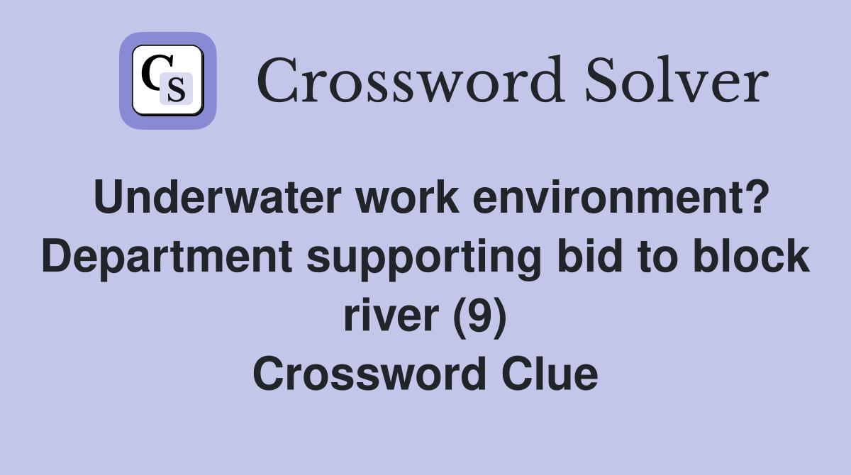 Underwater work environment? Department supporting bid to block river (9) Crossword Clue