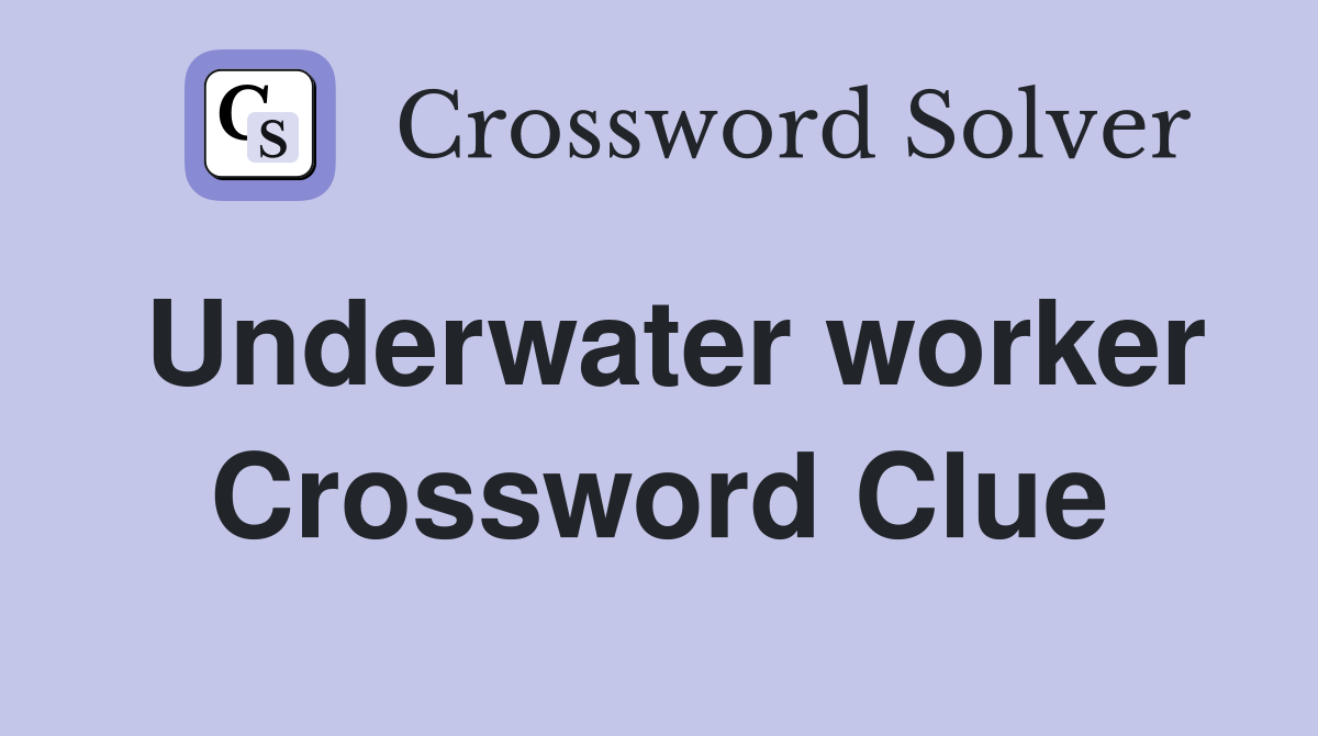 Underwater worker Crossword Clue